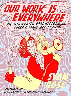 Our Work is Everywhere: An Illustrated Oral History of Queer and Trans Resistance