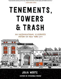 Tenements, Towers, & Trash An Unconventional Illustrated History of New York City