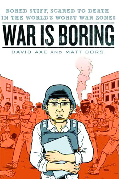 War Is Boring: Bored Stiff, Scared to Death in the World's Worst War Zones